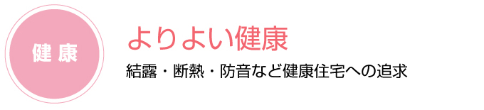 よりよい健康 結露・断熱・防音など健康住宅への追求